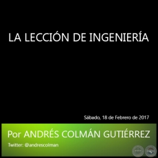 LA LECCIN DE INGENIERA - Por ANDRS COLMN GUTIRREZ - Sbado, 18 de Febrero de 2017